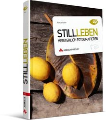 Stillleben meisterlich fotografieren - Fotokurs für Anspruchsvolle: Dinge sehen, komponieren, zum Leben erwecken (DPI Fotografie)