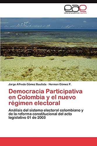 Democracia Participativa en Colombia y el nuevo régimen electoral: Análisis del sistema electoral colombiano y de la reforma constitucional del acto legislativo 01 de 2003
