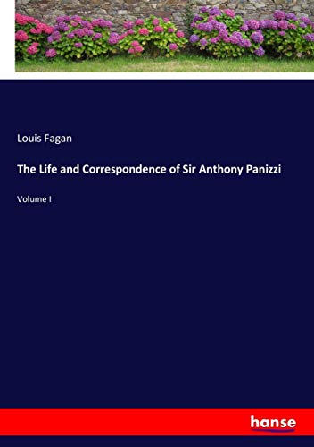 The Life and Correspondence of Sir Anthony Panizzi: Volume I