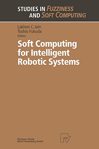 Soft Computing for Intelligent Robotic Systems (Studies in Fuzziness and Soft Computing) (Studies in Fuzziness and Soft Computing, 21, Band 21)