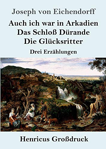 Auch ich war in Arkadien / Das Schloß Dürande / Die Glücksritter (Großdruck): Drei Erzählungen