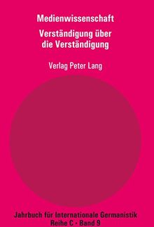 Medienwissenschaft: Teil 8: Verständigung über die Verständigung - Aspekte der Medienkompetenz (Jahrbuch für Internationale Germanistik)