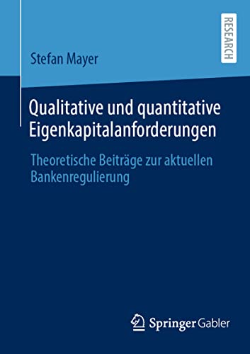 Qualitative und quantitative Eigenkapitalanforderungen: Theoretische Beiträge zur aktuellen Bankenregulierung