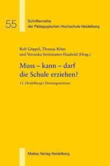 Muss - kann - darf die Schule erziehen?: 11. Heidelberger Dienstagsseminar (Schriftenreihe der Pädagogischen Hochschule Heidelberg)