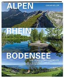 Alpen-Rhein-Bodensee: Eine Landschaftsgeschichte
