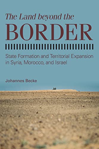 The Land beyond the Border: State Formation and Territorial Expansion in Syria, Morocco, and Israel (Comparative Politics)