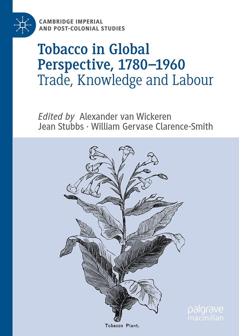Tobacco in Global Perspective, 1780–1960: Trade, Knowledge, and Labour (Cambridge Imperial and Post-Colonial Studies)