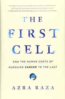 The First Cell: And the Human Costs of Pursuing Cancer to the Last