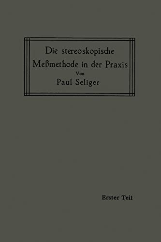 Die Stereoskopische Meßmethode in der Praxis: I. Teil: Einführung in die Topographie, Einführung in die Bildmessung, Normal-Stereogramm (German Edition)