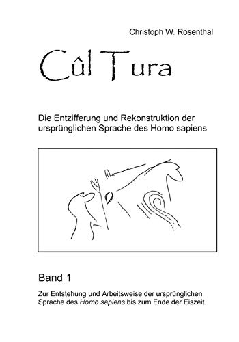 Cûl Tura: Die Entzifferung und Rekonstruktion der ursprünglichen Sprache des Homo sapiens - Band 1