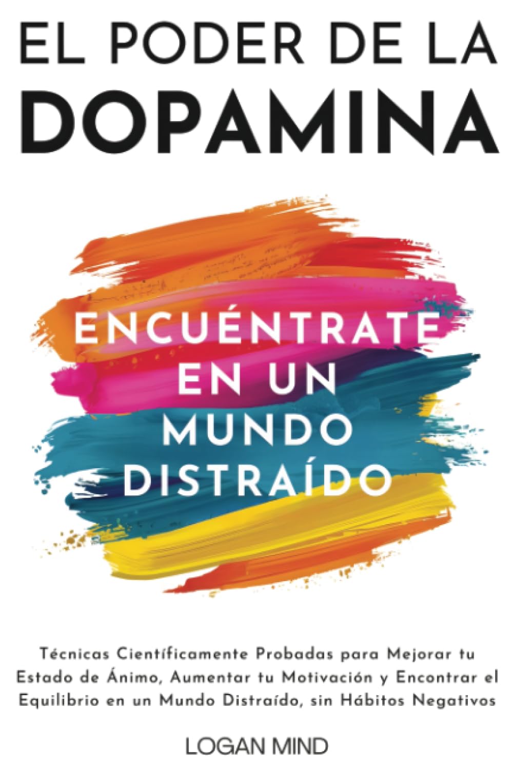 El Poder de la Dopamina: Técnicas Científicamente Probadas para Mejorar tu Estado de Ánimo, Aumentar tu Motivación y Encontrar el Equilibrio en un ... sin Hábitos Negativos (Mejora Tu Mismo AHORA)
