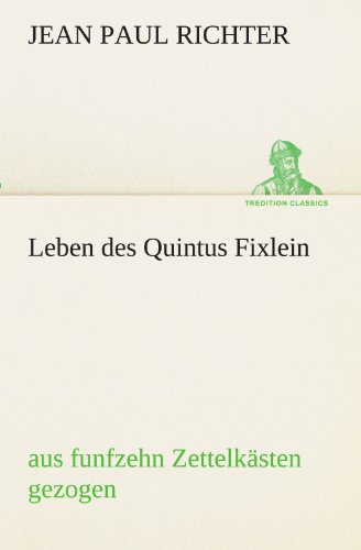 Leben des Quintus Fixlein: aus funfzehn Zettelkästen gezogen (TREDITION CLASSICS)