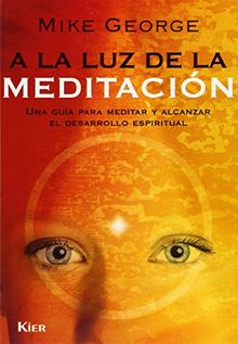 A la luz de la meditación. Una Guia para meditar y alcanzar el desarrollo espiritual