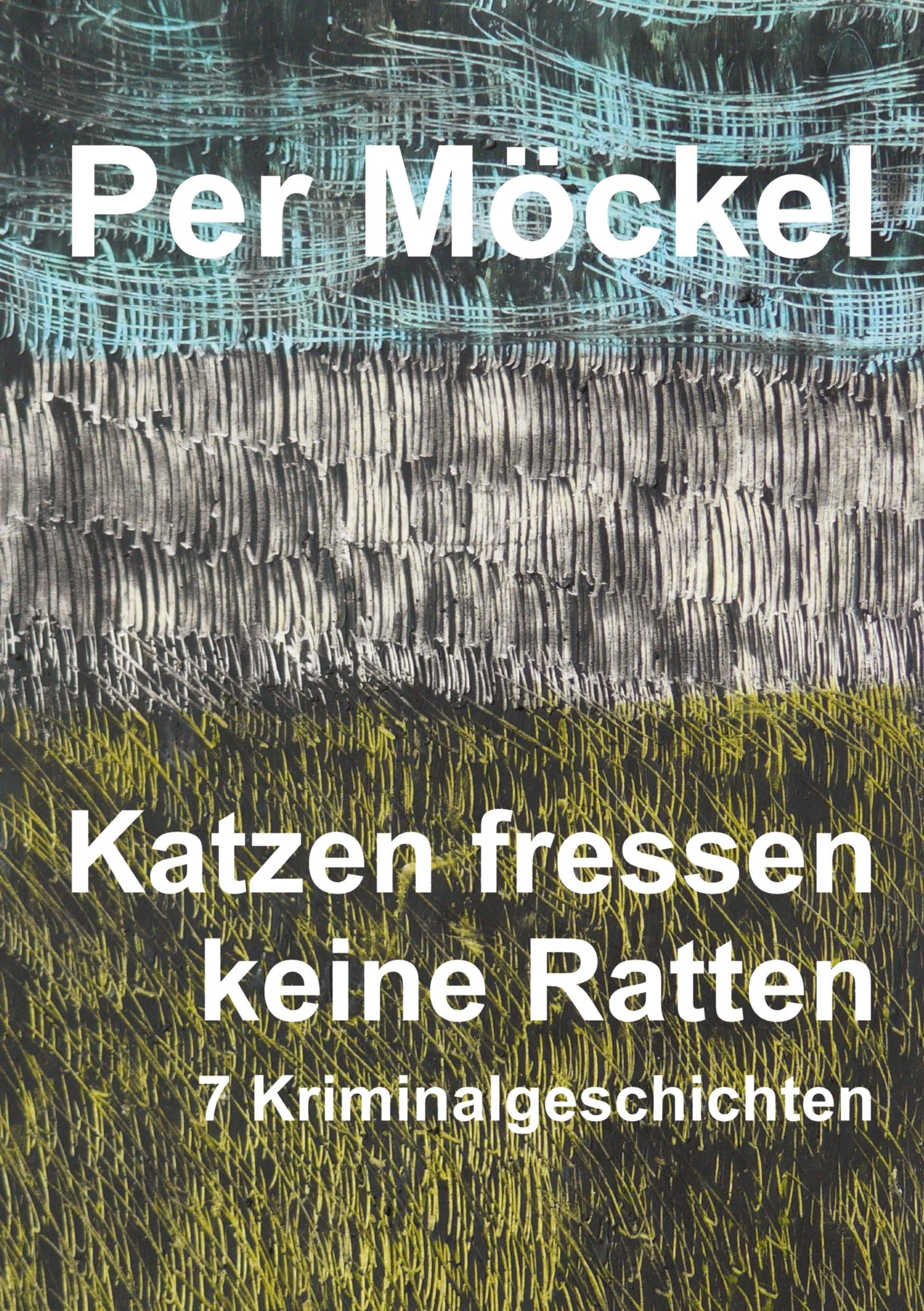 Katzen fressen keine Ratten: Sieben Kriminalgeschichten