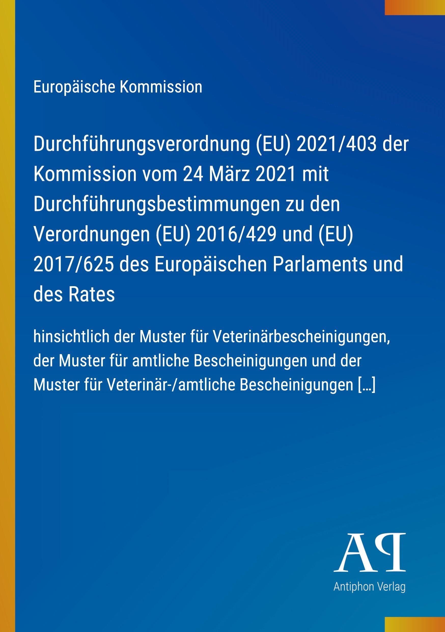 Durchführungsverordnung (EU) 2021/403 der Kommission vom 24 März 2021 mit Durchführungsbestimmungen zu den Verordnungen (EU) 2016/429 und (EU) 2017/625 des Europäischen Parlaments und des Rates