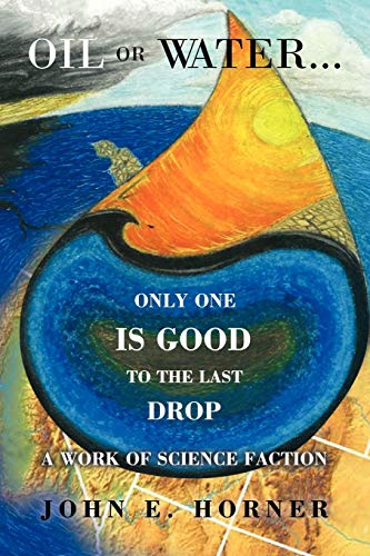 Oil Or Water . . . Only One Is Good To The Last Drop: A work of science faction