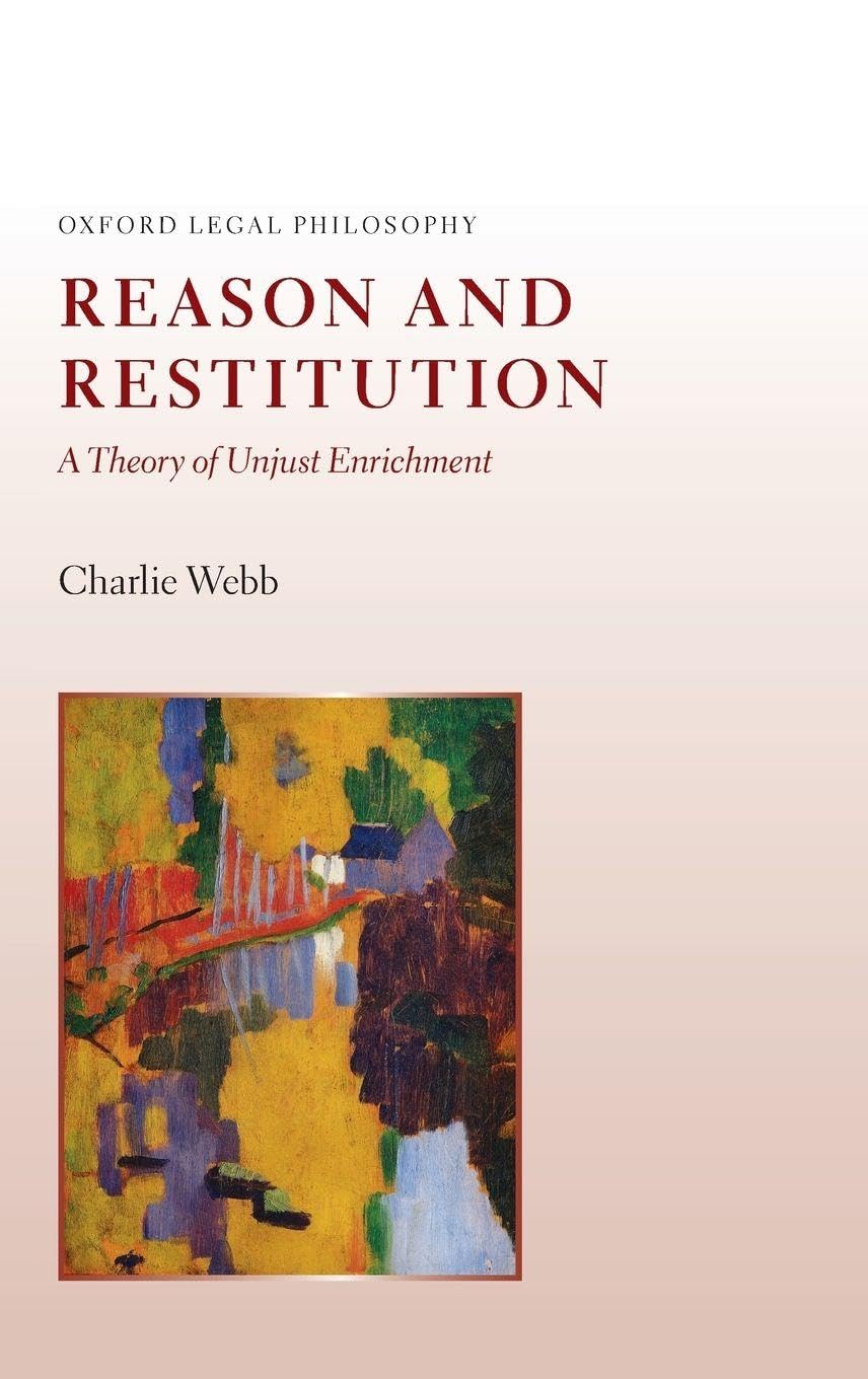 REASON AND RESTITUTION C: A Theory of Unjust Enrichment (Oxford Legal Philosophy)