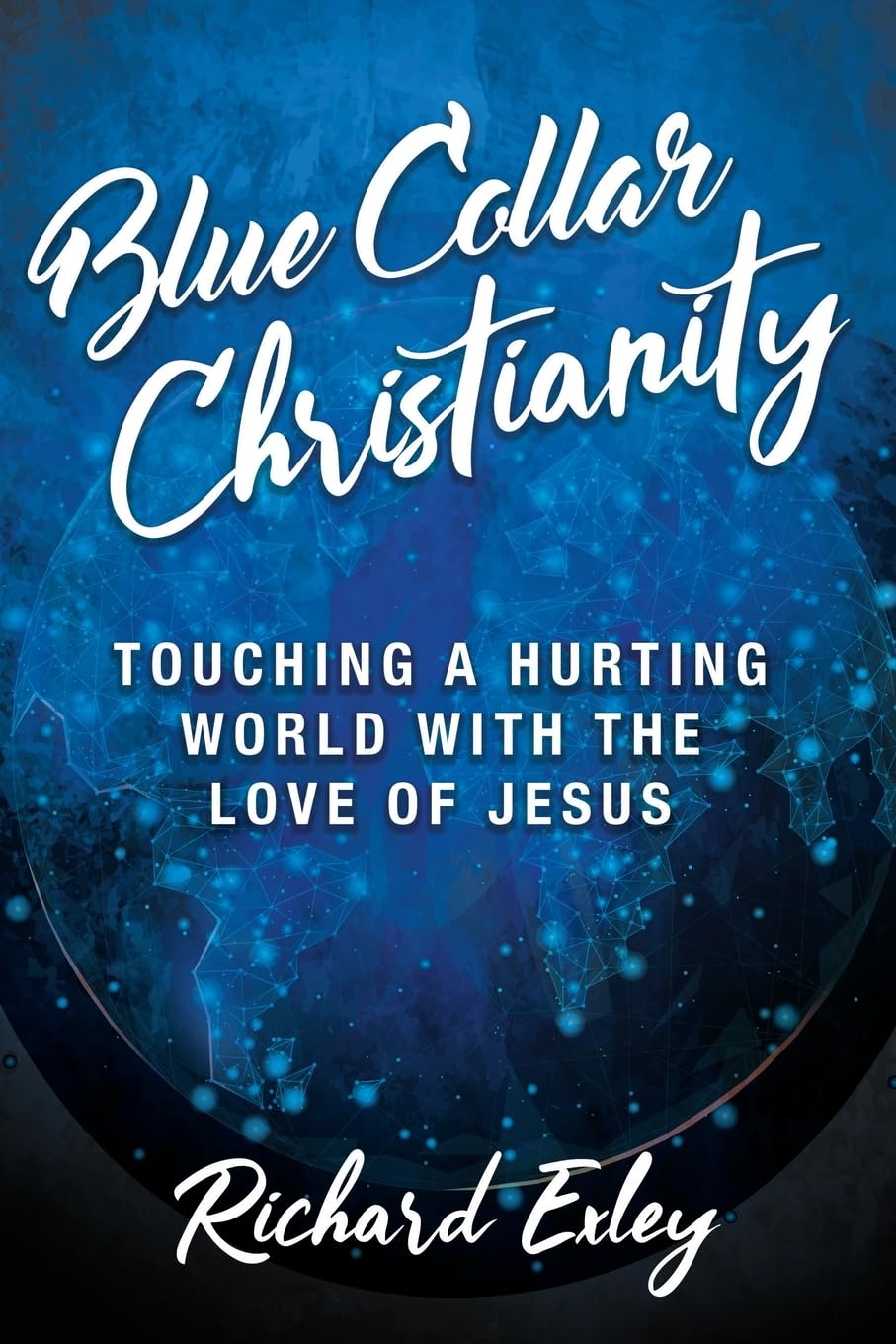 Blue Collar Christianity: Touching a Hurting World With the Love of Jesus