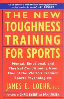 The New Toughness Training for Sports: Mental Emotional Physical Conditioning from 1 World's Premier Sports Psychologis