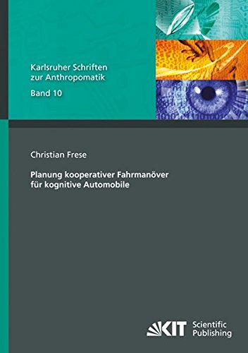 Planung Kooperativer Fahrmanöver für Kognitive Automobile (Karlsruher Schriften zur Anthropomatik / Lehrstuhl für Interaktive Echtzeitsysteme, ... und Bildauswertung IOSB Karlsruhe)