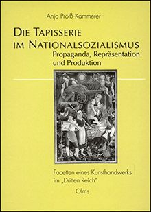 Die Tapisserie im Nationalsozialismus: Propaganda, Repräsentation und Produktion. Facetten eines Kunsthandwerks im "Dritten Reich"