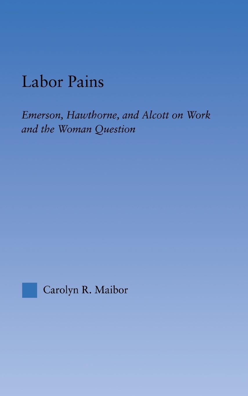 Labor Pains: Emerson, Hawthorne, & Alcott on Work, Women, & the Development of the Self (Literary Criticism and Cultural Theory)
