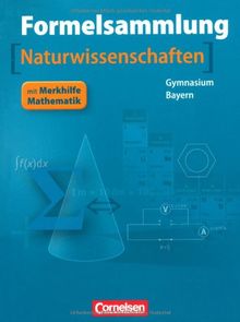 Formelsammlungen Sekundarstufe I und II - Bayern: 8.-12. Jahrgangsstufe - Mathematik - Naturwissenschaften: Formelsammlung mit Merkhilfe