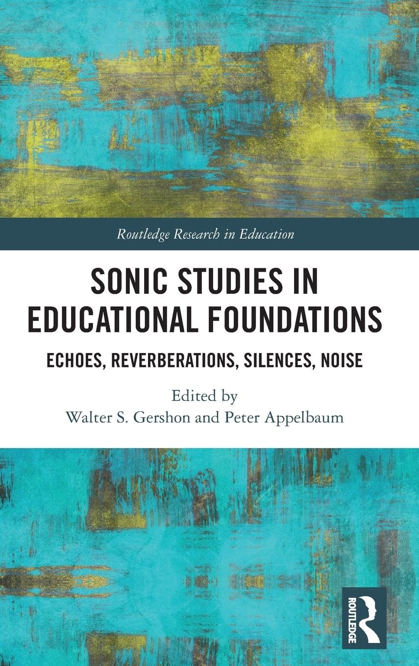 Sonic Studies in Educational Foundations: Echoes, Reverberations, Silences, Noise (Routledge Research in Education)