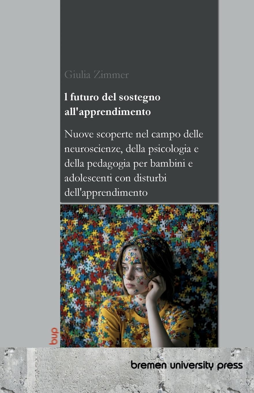 Il futuro del sostegno all'apprendimento: Nuove scoperte nel campo delle neuroscienze, della psicologia e della pedagogia per bambini e adolescenti con disturbi dell'apprendimento