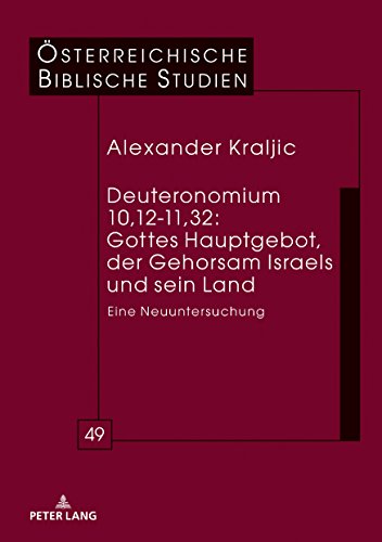 Deuteronomium 10,12-11,32: Gottes Hauptgebot, der Gehorsam Israels und sein Land: Eine Neuuntersuchung (Österreichische Biblische Studien, Band 49)