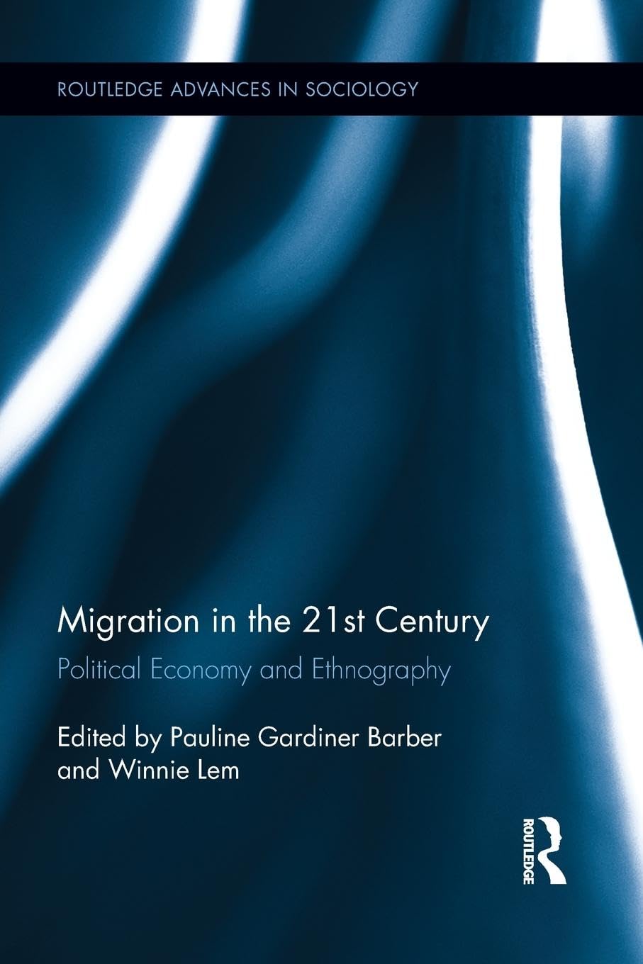 Migration in the 21st Century: Political Economy and Ethnography (Routledge Advances in Sociology, 73, Band 73)