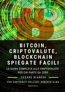 Bitcoin, Criptovalute, Blockchain Spiegate Facili: La guida completa alle criptovalute per chi parte da zero