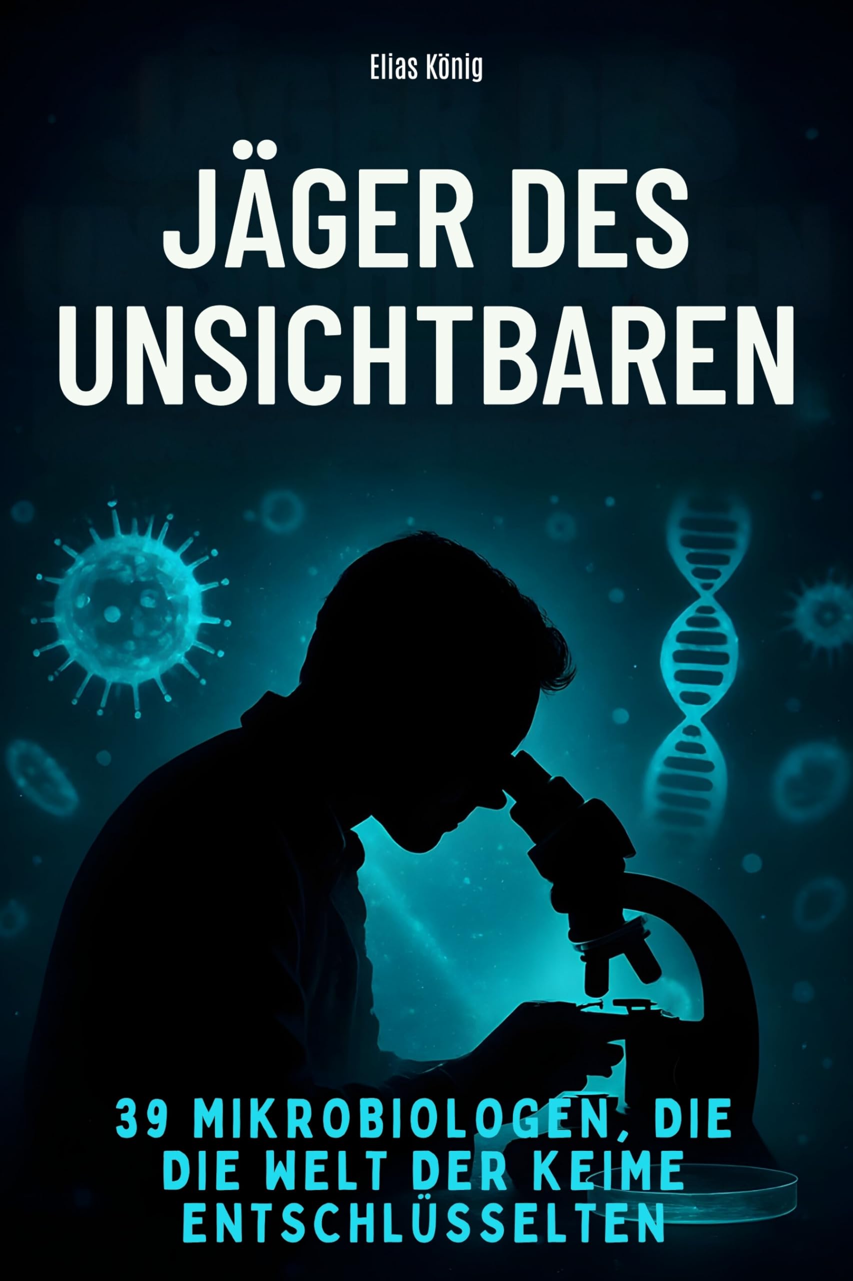 Jäger des Unsichtbaren: 39 Mikrobiologen, die die Welt der Keime entschlüsselten