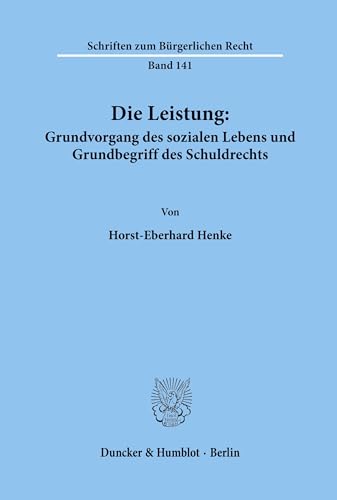 Die Leistung: Grundvorgang des sozialen Lebens und Grundbegriff des Schuldrechts. (Schriften zum Bürgerlichen Recht, Band 141)