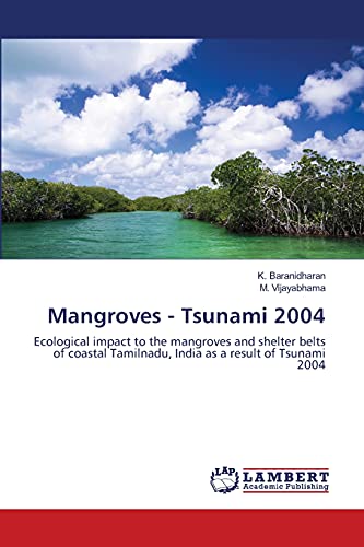 Mangroves - Tsunami 2004: Ecological impact to the mangroves and shelter belts of coastal Tamilnadu, India as a result of Tsunami 2004