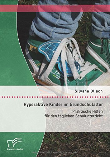 Hyperaktive Kinder im Grundschulalter: Praktische Hilfen für den täglichen Schulunterricht