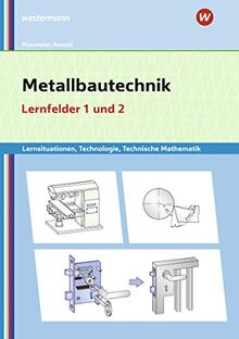 Metallbautechnik: Technologie, Technische Mathematik: Lernfelder 1 und 2: Lernsituationen: Lernsituationen, Technologie, Technische Mathematik / ... Technologie, Technische Mathematik)