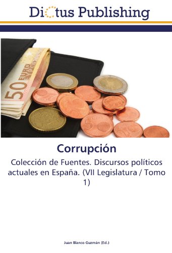 Corrupción: Colección de Fuentes. Discursos políticos actuales en España. (VII Legislatura / Tomo 1)