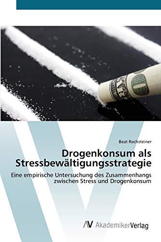 Drogenkonsum als Stressbewältigungsstrategie: Eine empirische Untersuchung des Zusammenhangs zwischen Stress und Drogenkonsum