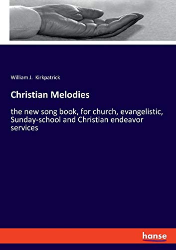Christian Melodies: the new song book, for church, evangelistic, Sunday-school and Christian endeavor services