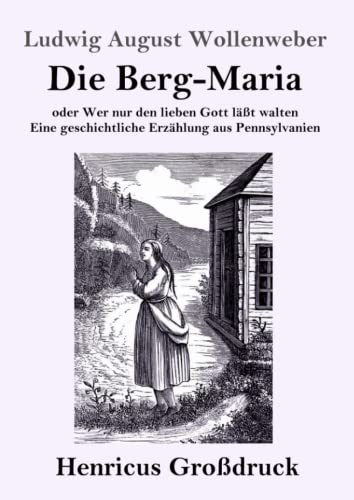 Die Berg-Maria (Großdruck): oder Wer nur den lieben Gott läßt walten Eine geschichtliche Erzählung aus Pennsylvanien