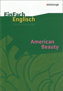 EinFach Englisch Unterrichtsmodelle. Unterrichtsmodelle für die Schulpraxis: EinFach Englisch Unterrichtsmodelle: American Beauty: Filmanalyse