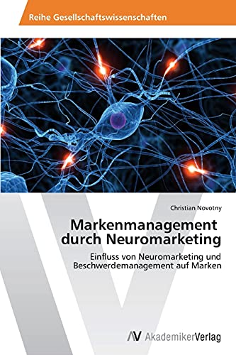 Markenmanagement durch Neuromarketing: Einfluss von Neuromarketing und Beschwerdemanagement auf Marken