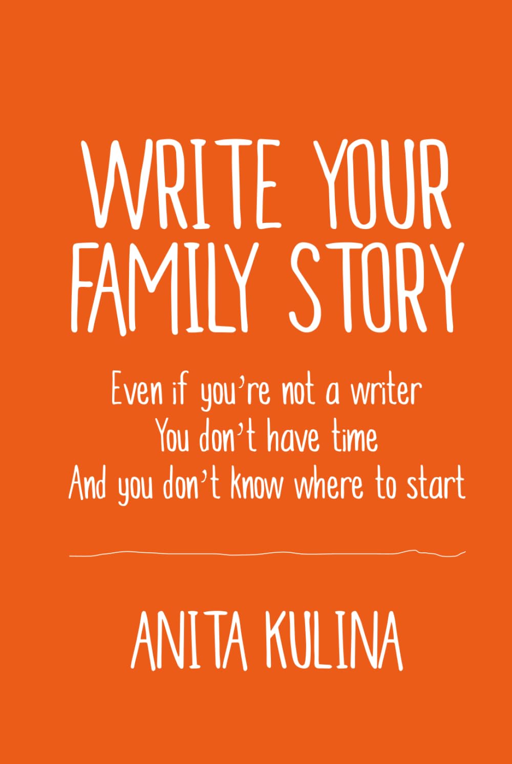 Write Your Family Story: Even if you're not a writer, You don't have time, And you don't know where to start