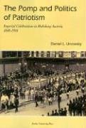 Unowsky, D: The Pomp and Politics of Patriotism: Imperial Celebrations in Habsburg, Austria, 1848-1916 (CENTRAL EUROPEAN STUDIES)