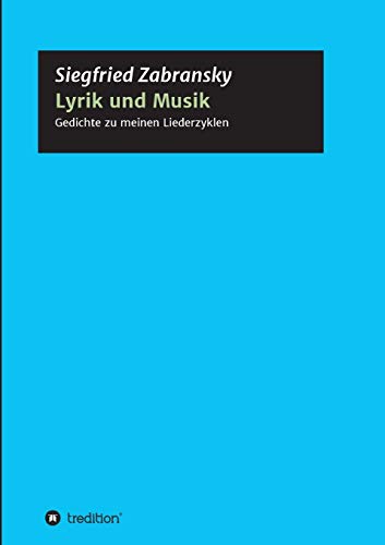 Lyrik und Musik: Textbuch meiner Liederzyklen zu Gedichten von Goethe, Heine, Hesse, Rilke, Romantikern, Zabransky