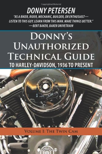 Donny Petersen Donny's Unauthorized Technical Guide To Harley-Davidson, 1936 To Present, Volume I, The Twin Cam