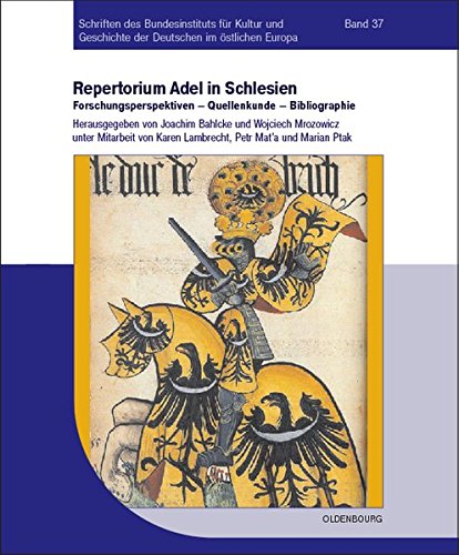 Adel in Schlesien: Repertorium: Forschungsperspektiven - Quellenkunde - Bibliographie (Schriften des Bundesinstituts für Kultur und Geschichte der Deutschen im östlichen Europa, Band 37)