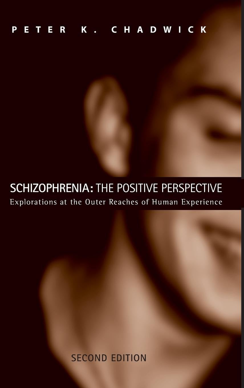 Schizophrenia: The Positive Perspective: Explorations at the Outer Reaches of Human Experience