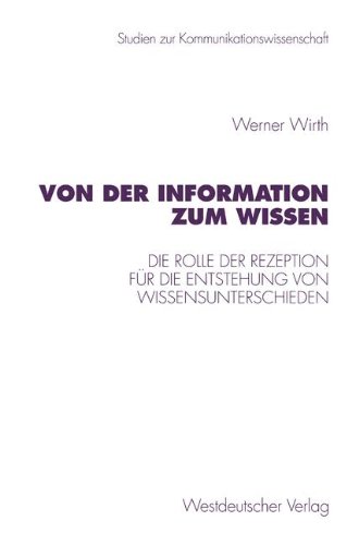 Von der Information zum Wissen: Die Rolle der Rezeption für die Entstehung von Wissensunterschieden. Ein Beitrag zur Wissenskluftforschung (Studien zur Kommunikationswissenschaft)